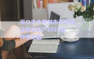 周口市中開城市開發(fā)建設(shè)債權(quán)資產(chǎn)2025政府債定融 周口市中開城市開發(fā)建設(shè)債權(quán)資產(chǎn)2025政府債定融