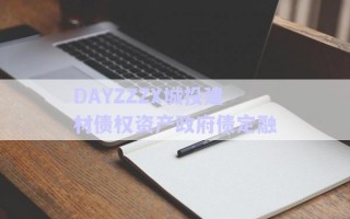 DAYZZZX城投建材債權(quán)資產(chǎn)政府債定融 DAYZZZX城投建材債權(quán)資產(chǎn)政府債定融