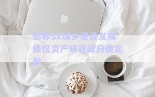 邯鄲SX城鄉(xiāng)建設(shè)發(fā)展債權(quán)資產(chǎn)項目政府債定融 邯鄲SX城鄉(xiāng)建設(shè)發(fā)展債權(quán)資產(chǎn)項目政府債定融