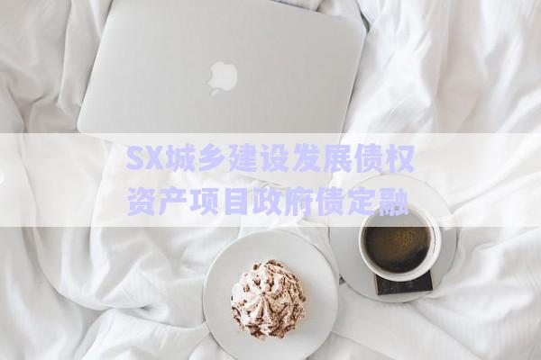 SX城鄉(xiāng)建設(shè)發(fā)展債權(quán)資產(chǎn)項目政府債定融-第1張圖片-政信固收網(wǎng)