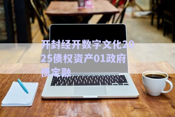 開封經(jīng)開數(shù)字文化2025債權(quán)資產(chǎn)01政府債定融-第1張圖片-政信固收網(wǎng)