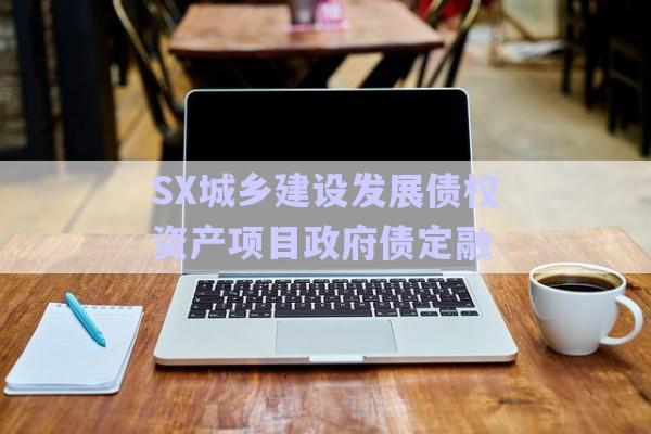 SX城鄉(xiāng)建設(shè)發(fā)展債權(quán)資產(chǎn)項(xiàng)目政府債定融-第1張圖片-政信固收網(wǎng) SX城鄉(xiāng)建設(shè)發(fā)展債權(quán)資產(chǎn)項(xiàng)目政府債定融-第1張圖片-政信固收網(wǎng)