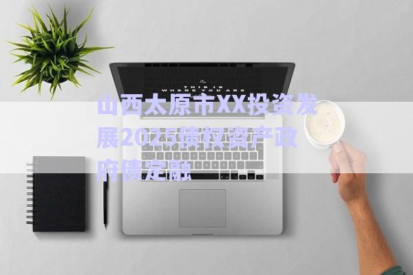 山西太原市XX投資發(fā)展2025債權(quán)資產(chǎn)政府債定融-第1張圖片-政信固收網(wǎng) 山西太原市XX投資發(fā)展2025債權(quán)資產(chǎn)政府債定融-第1張圖片-政信固收網(wǎng)