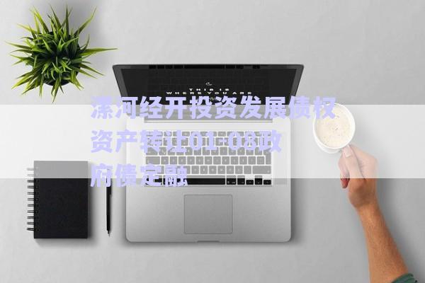 漯河經(jīng)開(kāi)投資發(fā)展債權(quán)資產(chǎn)轉(zhuǎn)讓01-08政府債定融-第1張圖片-政信固收網(wǎng) 漯河經(jīng)開(kāi)投資發(fā)展債權(quán)資產(chǎn)轉(zhuǎn)讓01-08政府債定融-第1張圖片-政信固收網(wǎng)